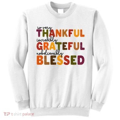 So Very Thankful Incredibly Grateful Unbelievably Blessed Sweatshirt