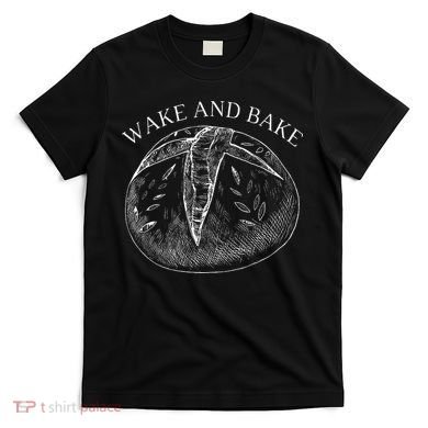 Sourdough Wake And Bake T-Shirt