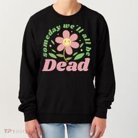 Someday We'll All Be Dead Flower Women's Sweatshirt thumb 0
