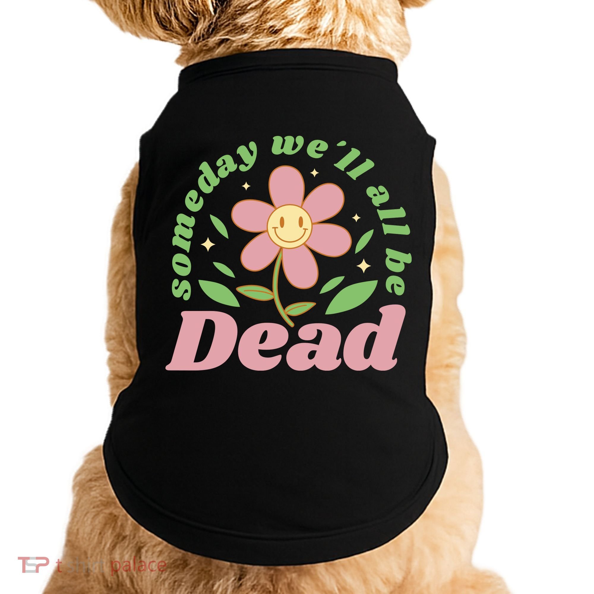 Someday We'll All Be Dead Flower Doggie Tank