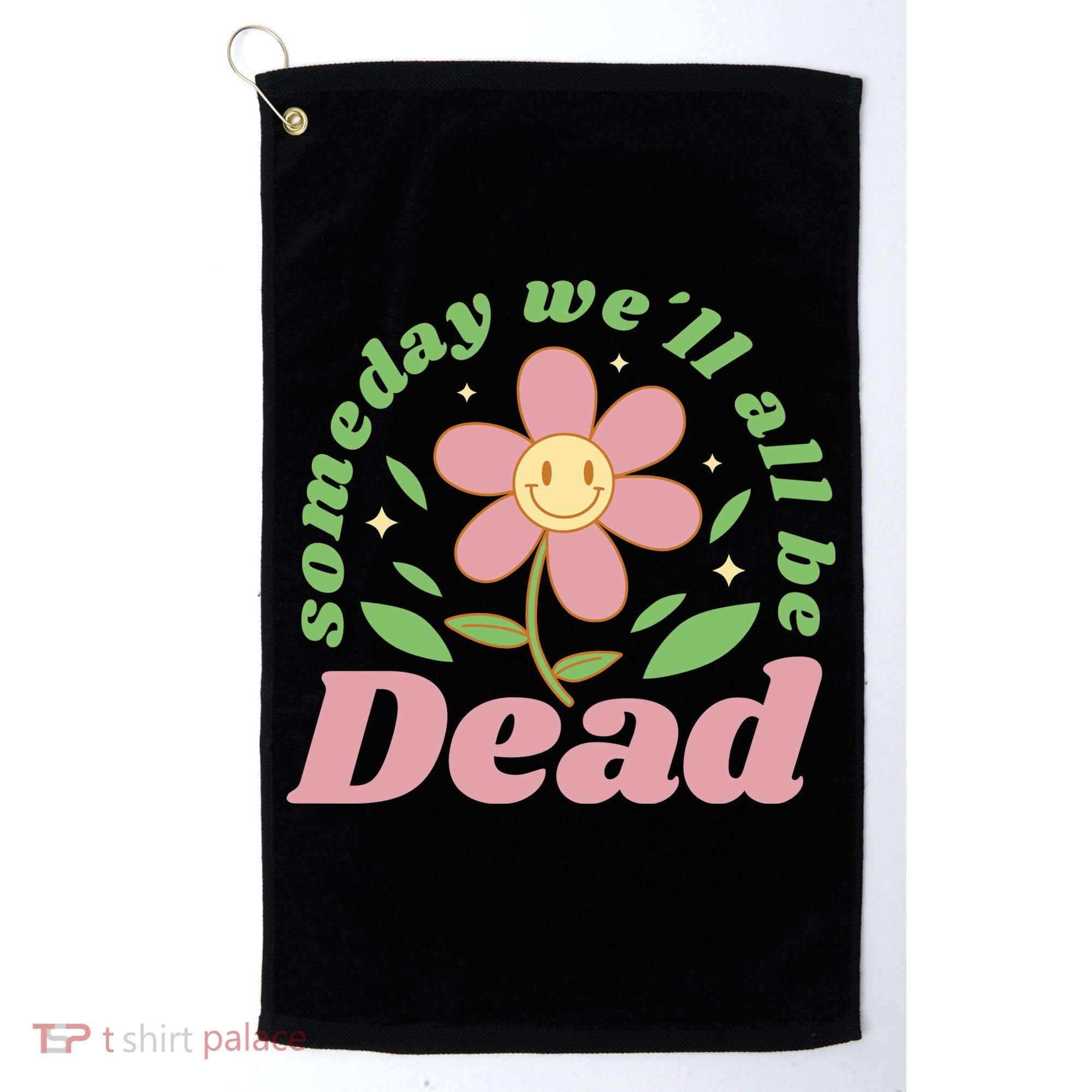 Someday We'll All Be Dead Flower Golf Towel