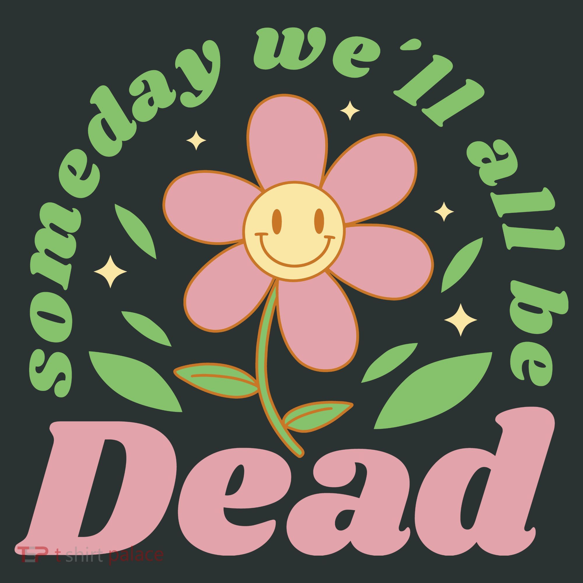 Someday We'll All Be Dead Flower T-Shirt