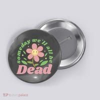 Someday We'll All Be Dead Flower Button thumb 0