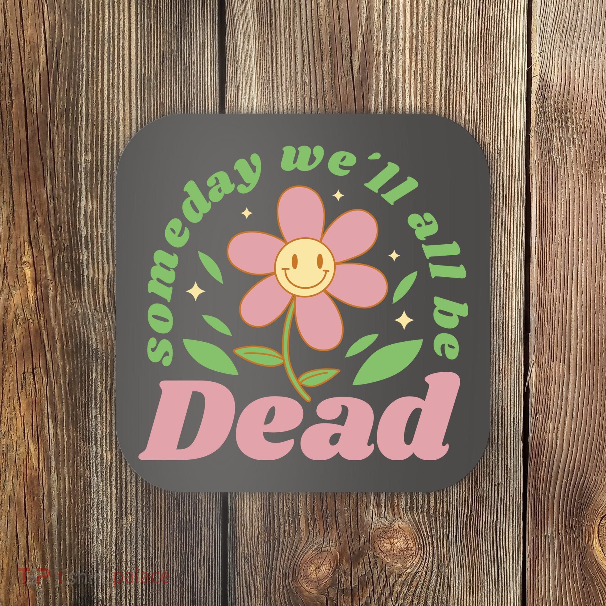 Someday We'll All Be Dead Flower Coaster