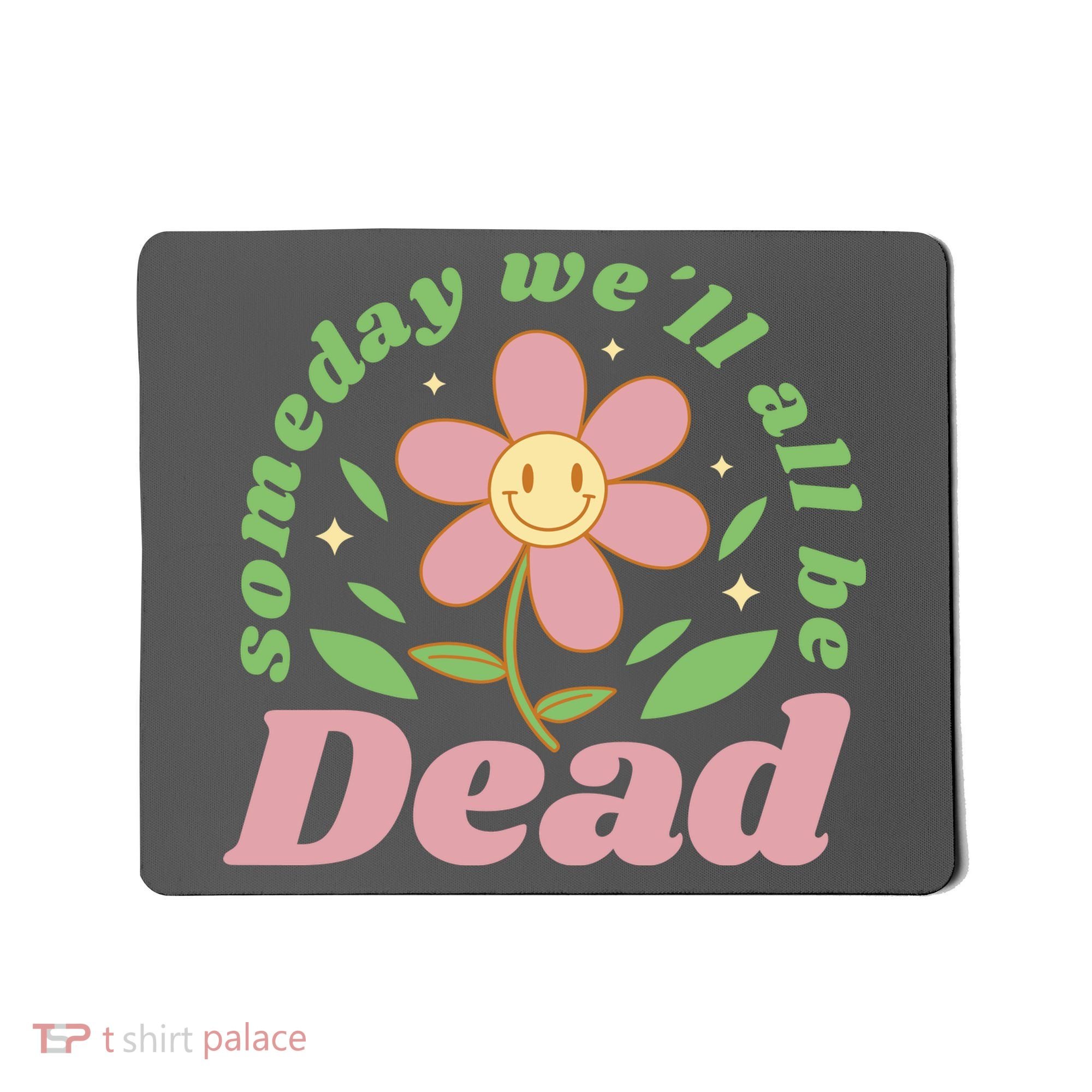 Someday We'll All Be Dead Flower Mousepad