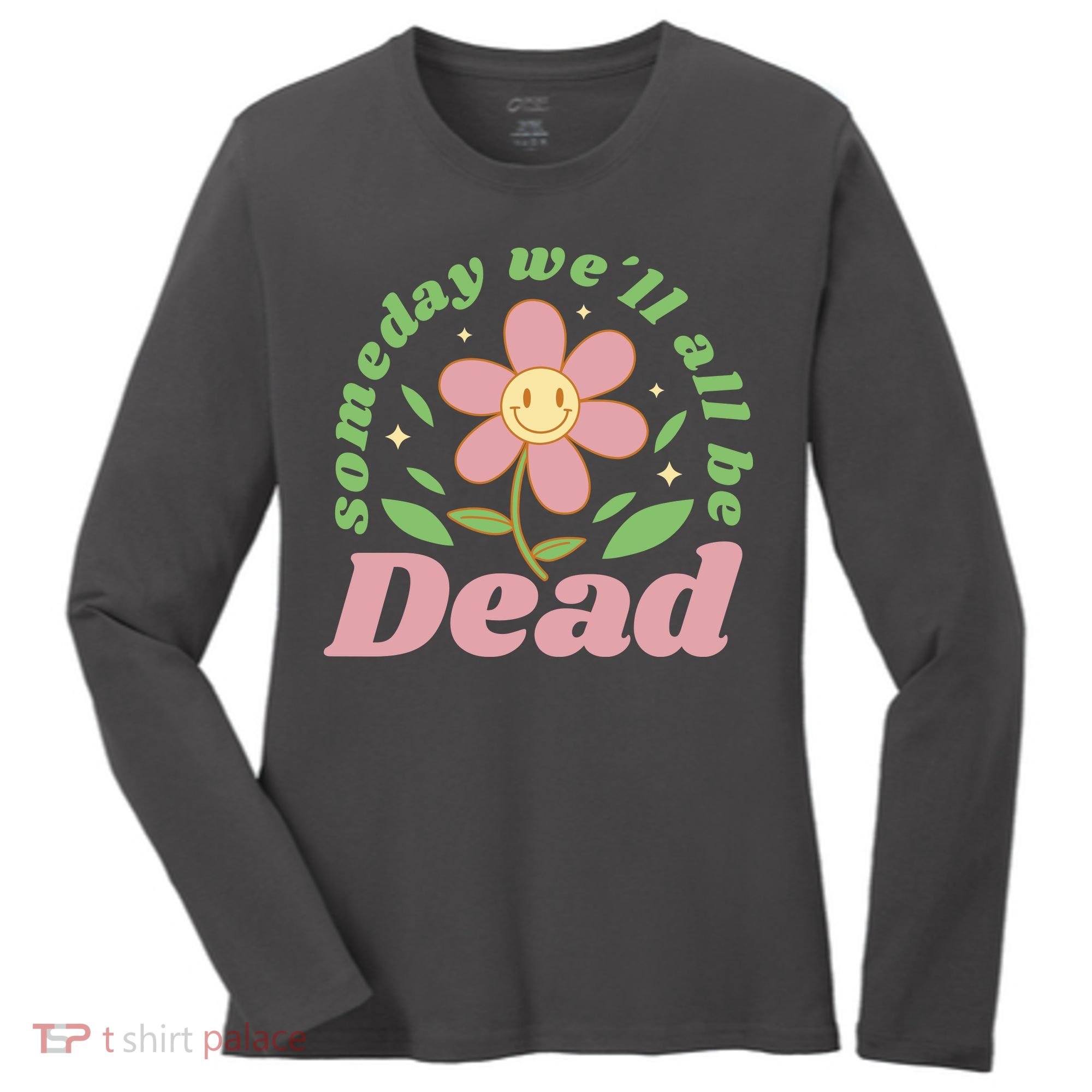 Someday We'll All Be Dead Flower Women's Long Sleeve Shirt
