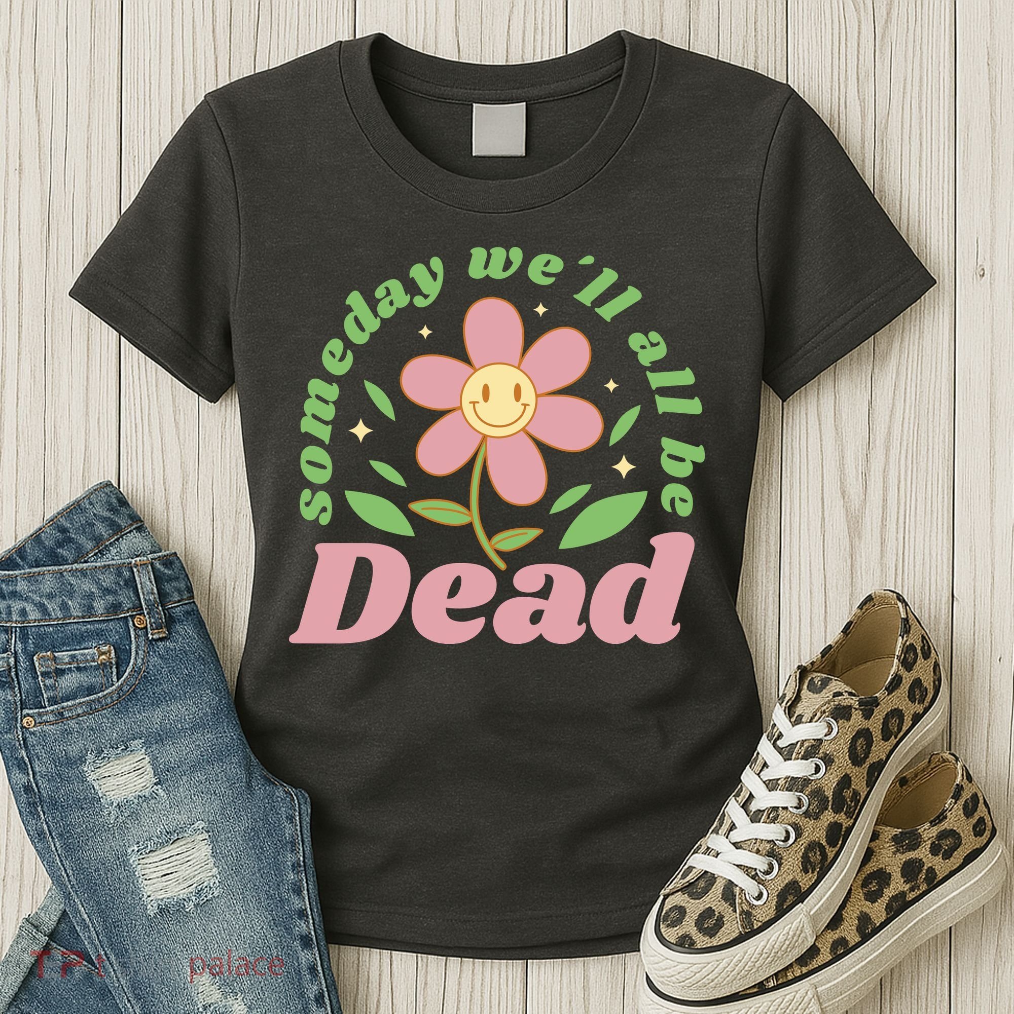 Someday We'll All Be Dead Flower Women's T-Shirt