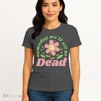 Someday We'll All Be Dead Flower Women's T-Shirt thumb 4