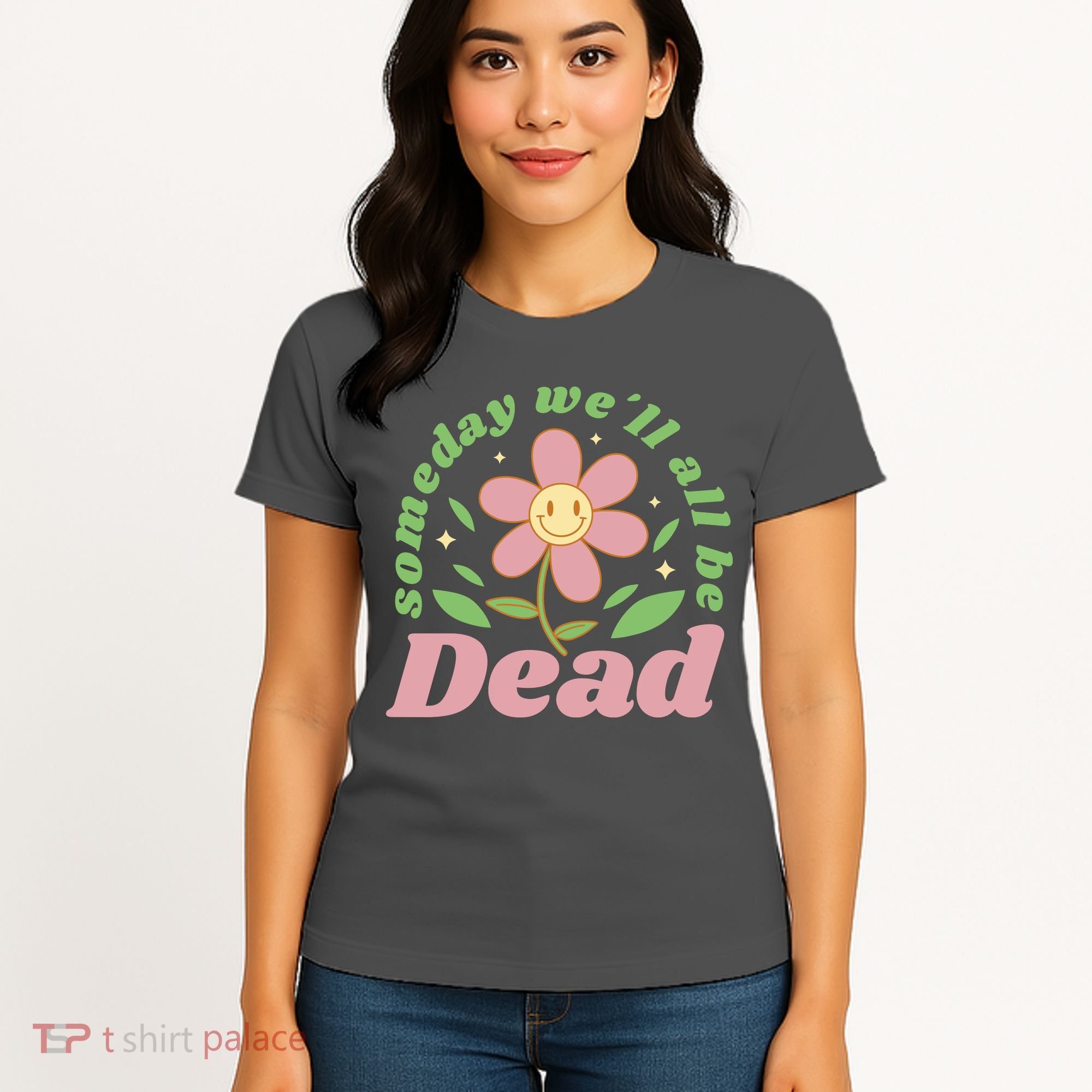 Someday We'll All Be Dead Flower Women's T-Shirt