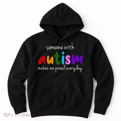 Someone With Autism Makes Me Proud Everyday Hoodie