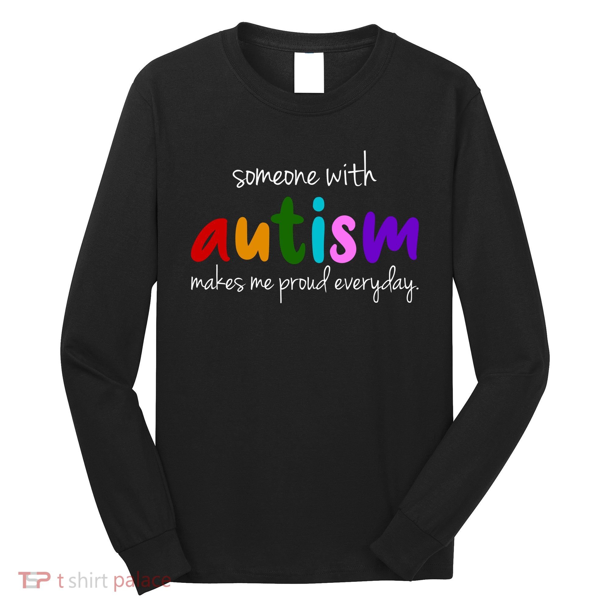 Someone With Autism Makes Me Proud Everyday Long Sleeve Shirt
