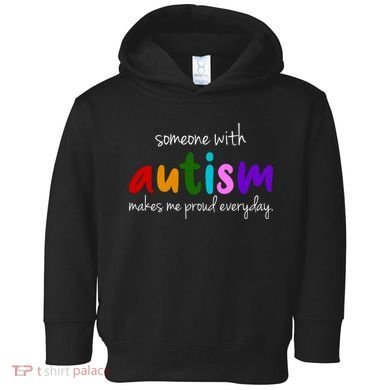 Someone With Autism Makes Me Proud Everyday Toddler Hoodie