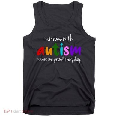 Someone With Autism Makes Me Proud Everyday Tank Top