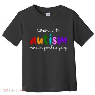 Someone With Autism Makes Me Proud Everyday Toddler T-Shirt