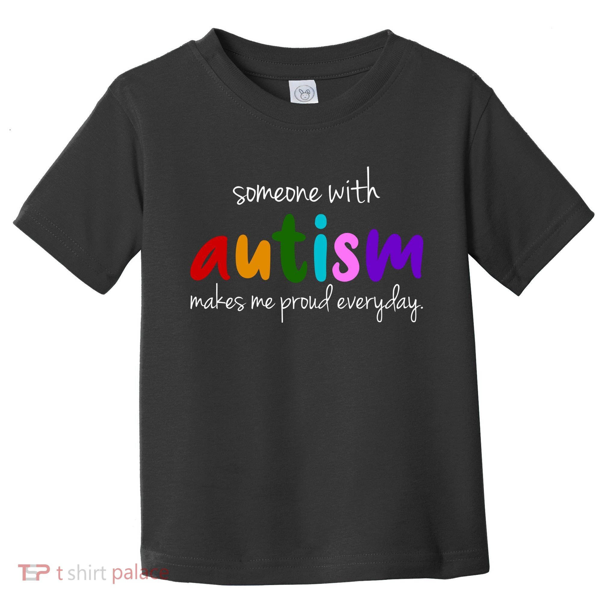 Someone With Autism Makes Me Proud Everyday Toddler T-Shirt
