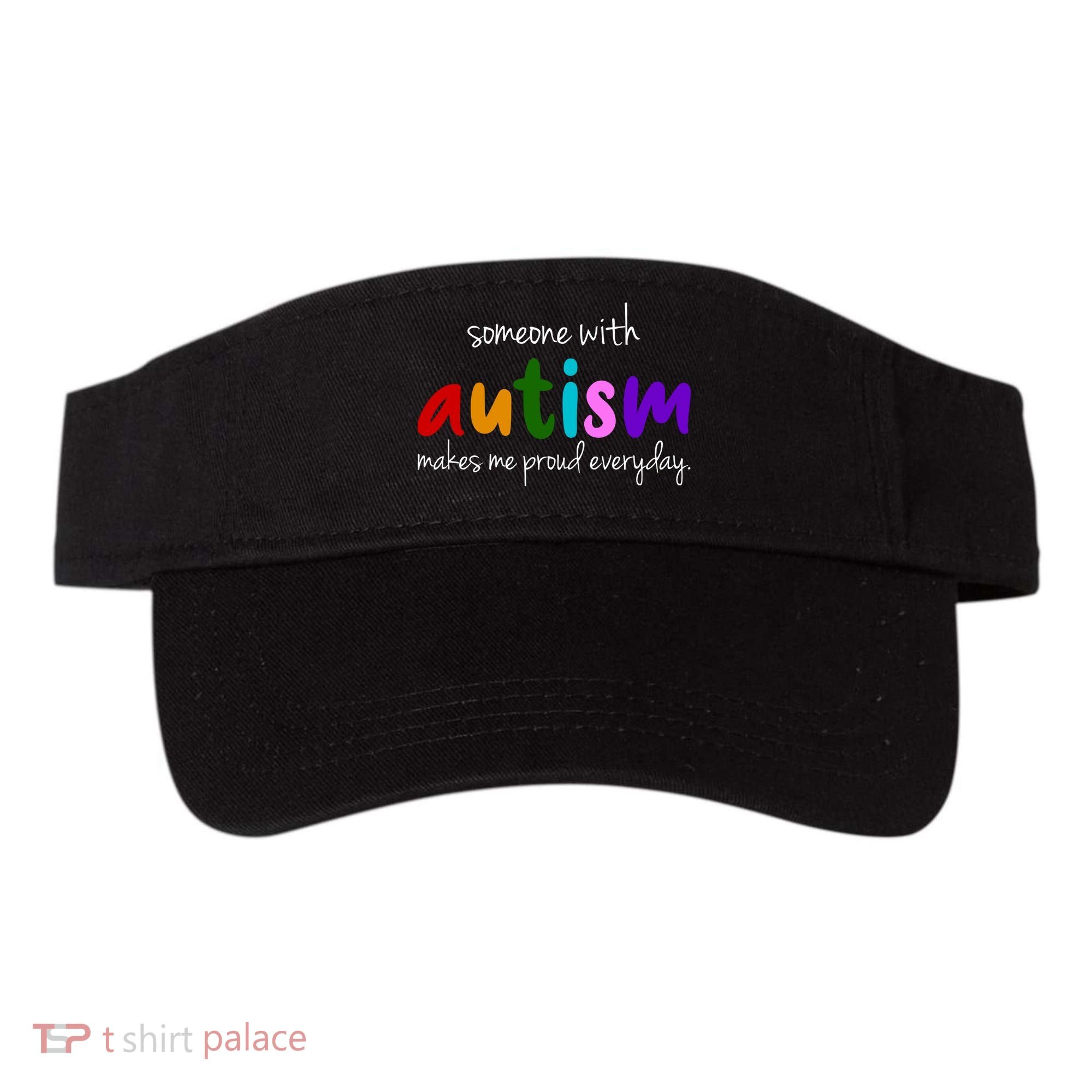 Someone With Autism Makes Me Proud Everyday Visor