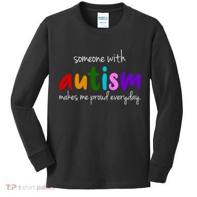 Someone With Autism Makes Me Proud Everyday Kids Long Sleeve Shirt