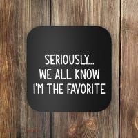 Seriously We All Know IM The Favorite Funny Jokes Coaster thumb 0