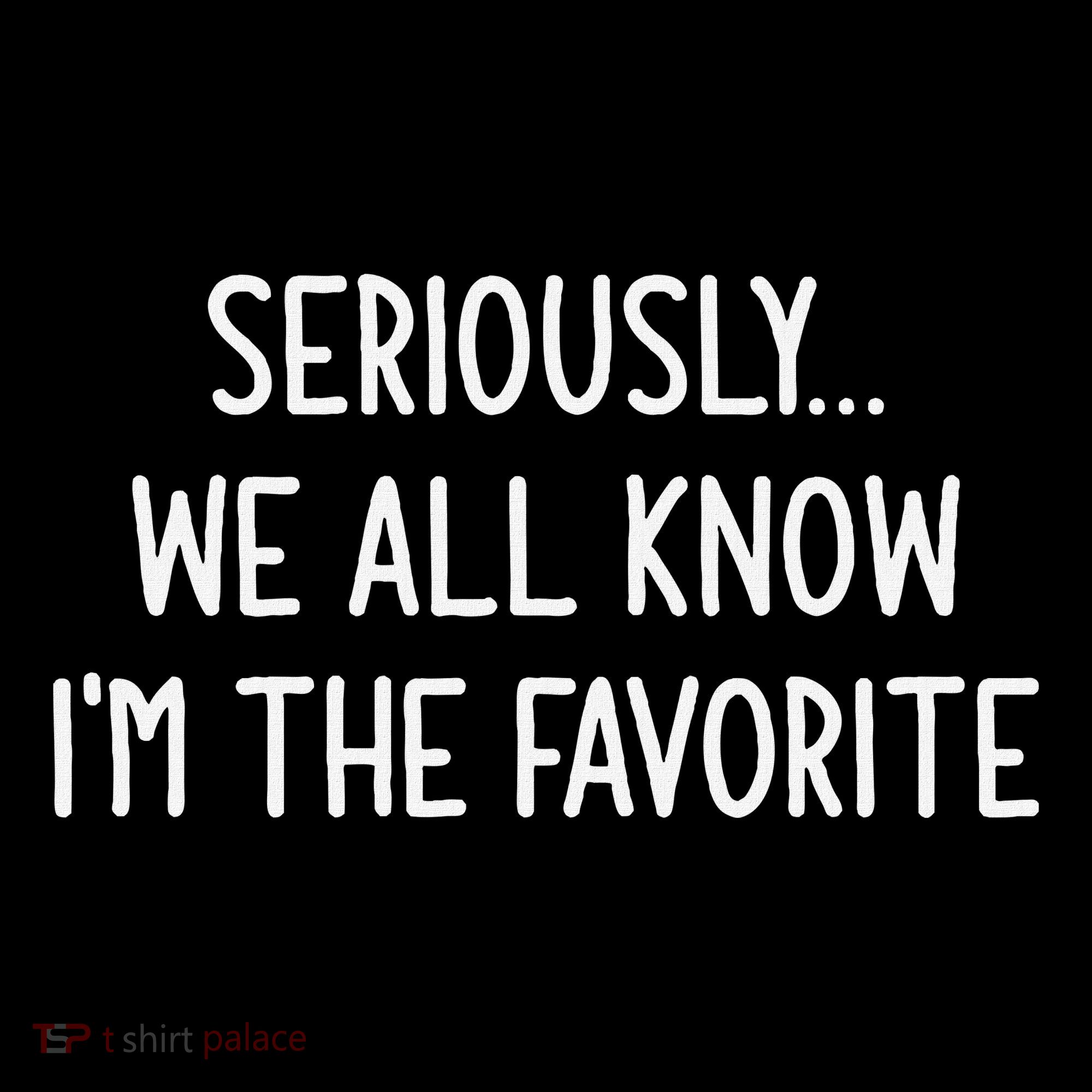 Seriously We All Know IM The Favorite Funny Jokes Women's Hoodie