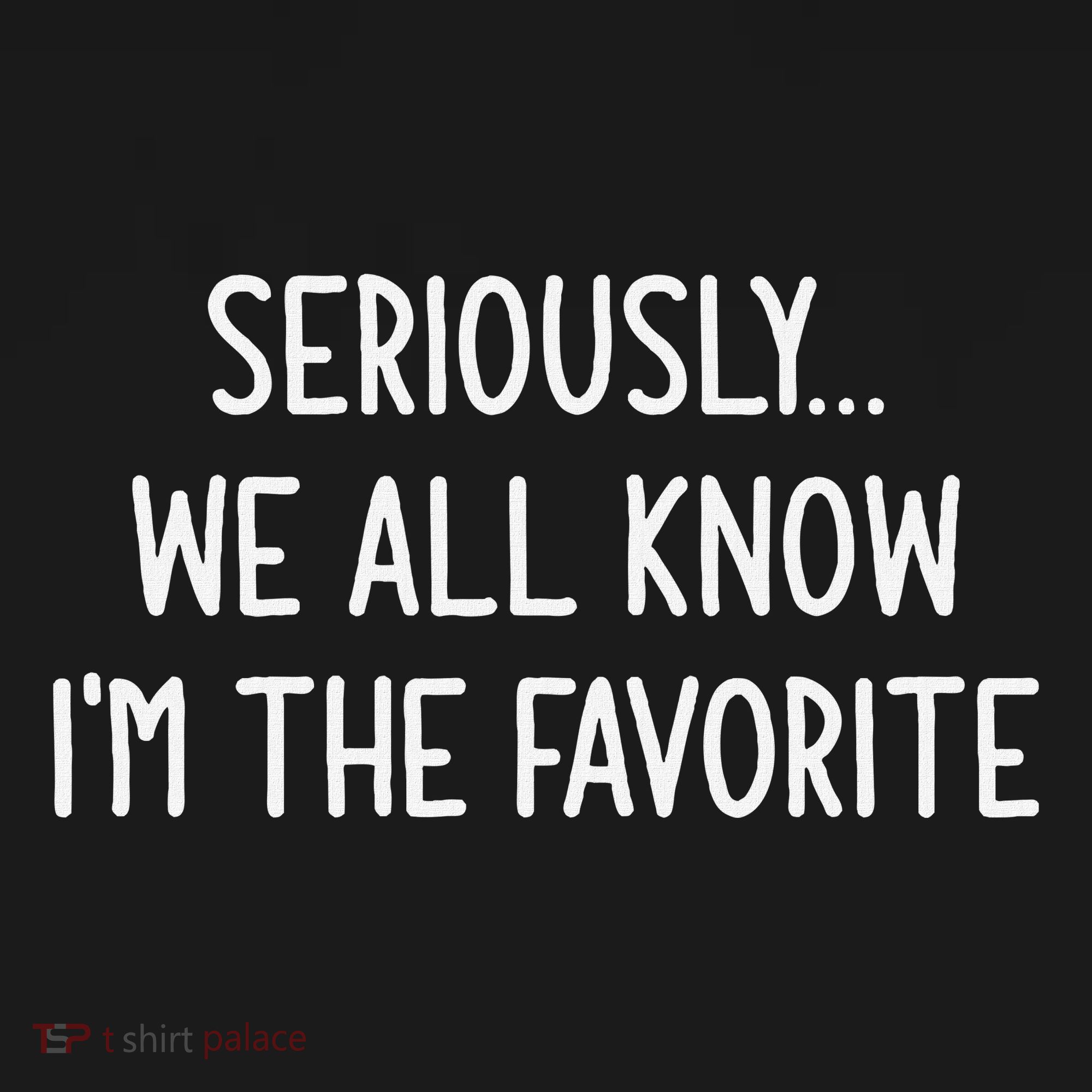 Seriously We All Know IM The Favorite Funny Jokes Women's Tank Top