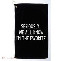 Seriously We All Know IM The Favorite Funny Jokes Golf Towel thumb 0