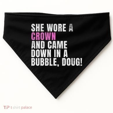 She Wore A Crown And Came Down In A Bubble Doug! Women USA-Made Doggie Bandana