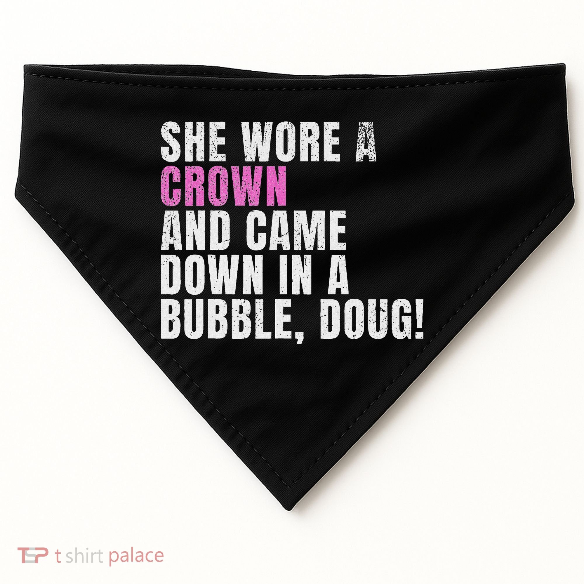 She Wore A Crown And Came Down In A Bubble Doug! Women USA-Made Doggie Bandana