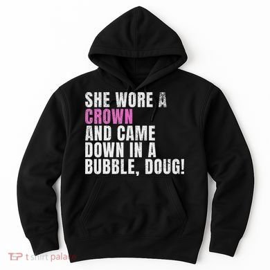 She Wore A Crown And Came Down In A Bubble Doug! Women Hoodie
