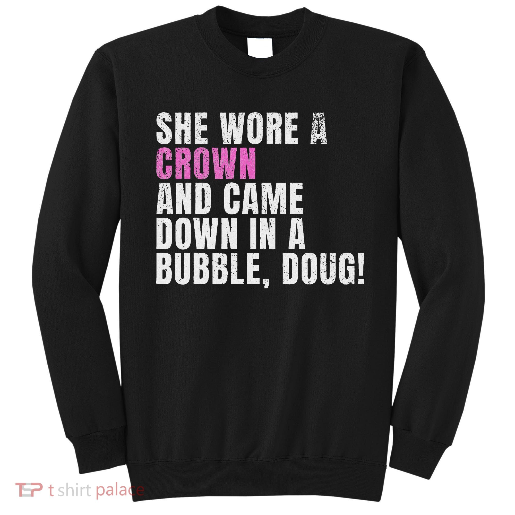 She Wore A Crown And Came Down In A Bubble Doug! Women Sweatshirt