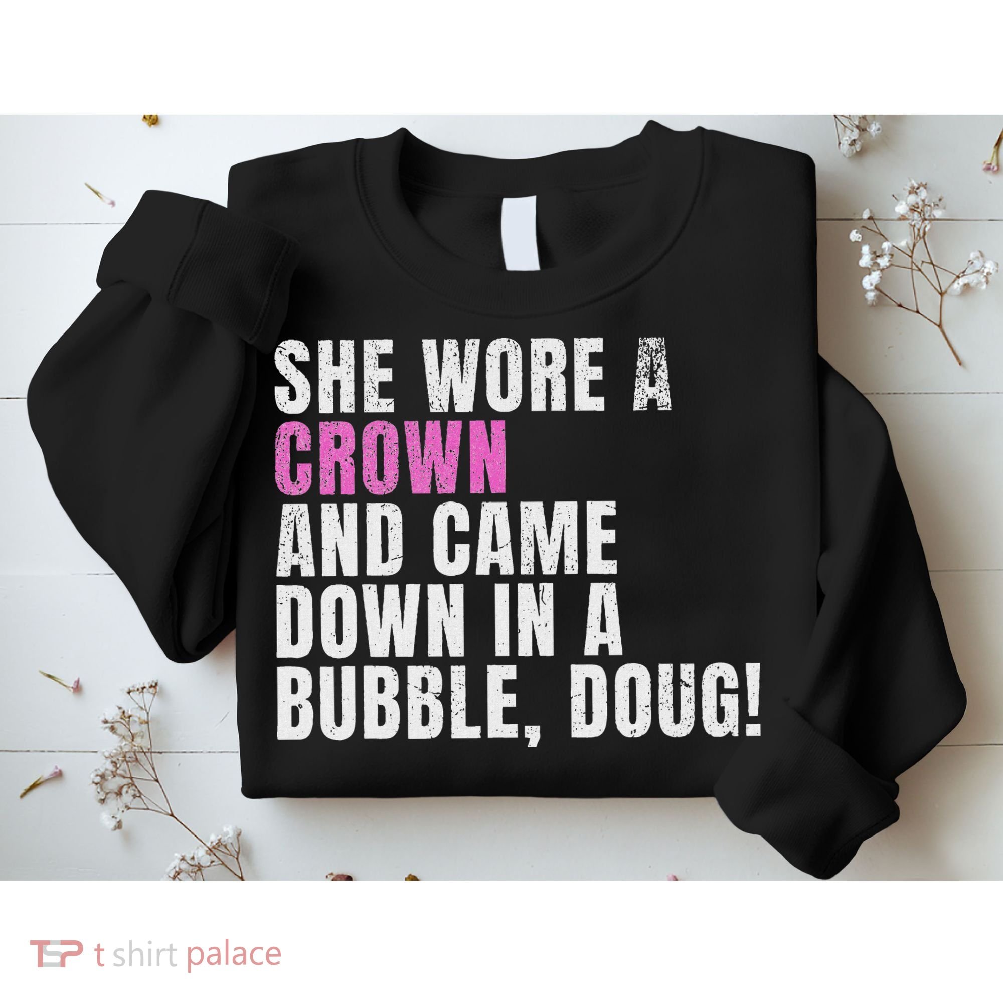 She Wore A Crown And Came Down In A Bubble Doug! Women Sweatshirt