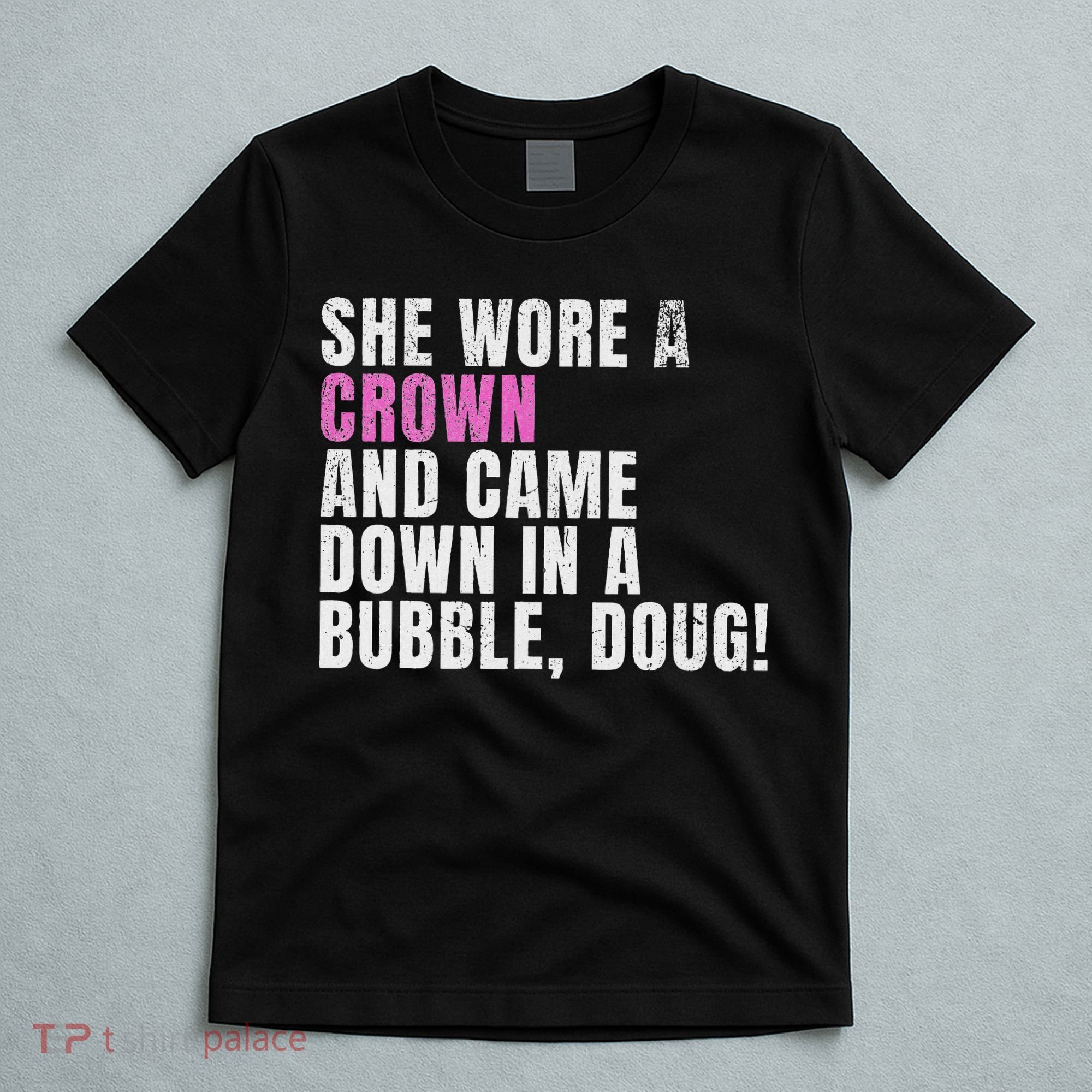 She Wore A Crown And Came Down In A Bubble Doug! Women T-Shirt