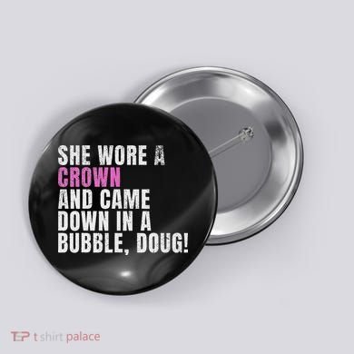 She Wore A Crown And Came Down In A Bubble Doug! Women Button
