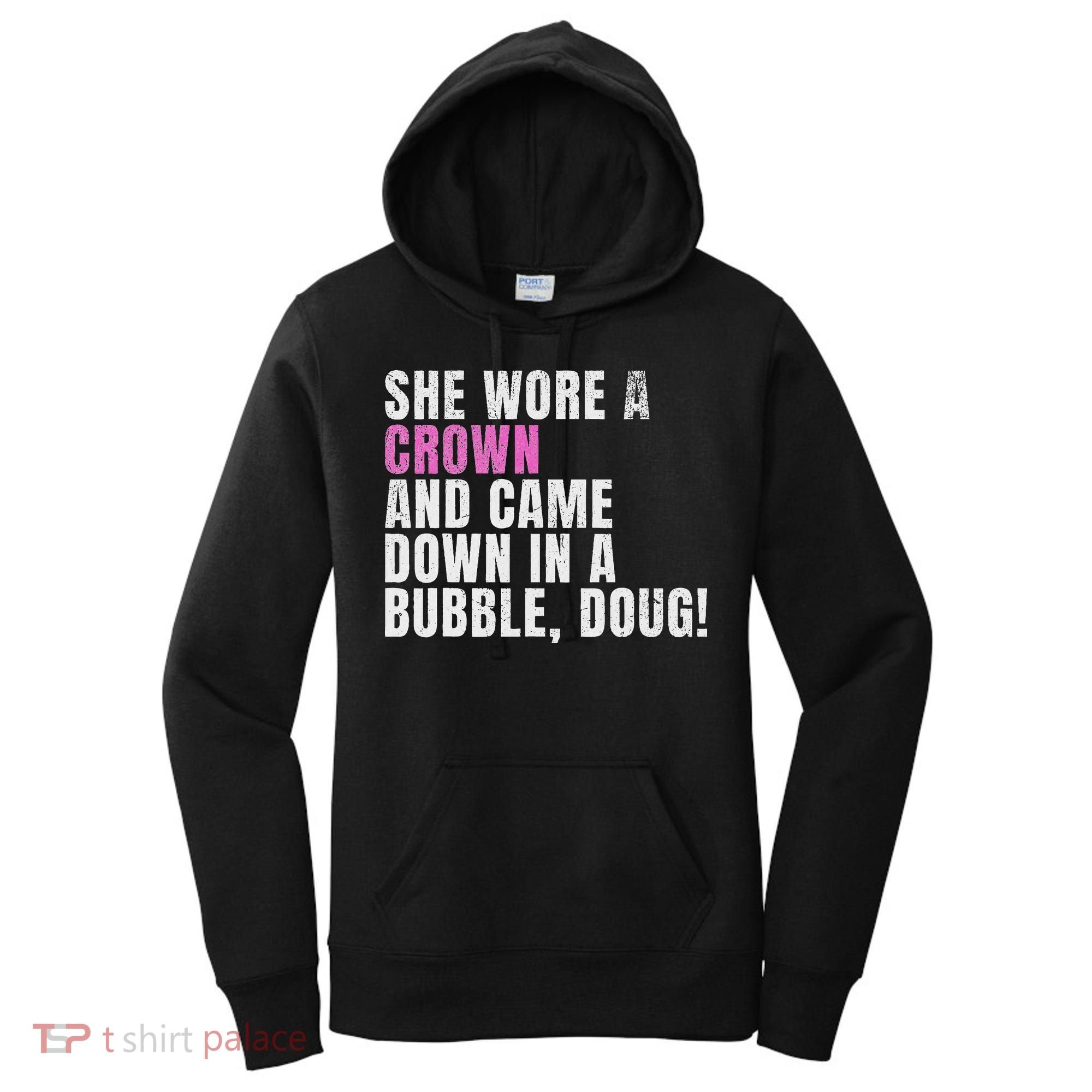 She Wore A Crown And Came Down In A Bubble Doug! Women Women's Hoodie