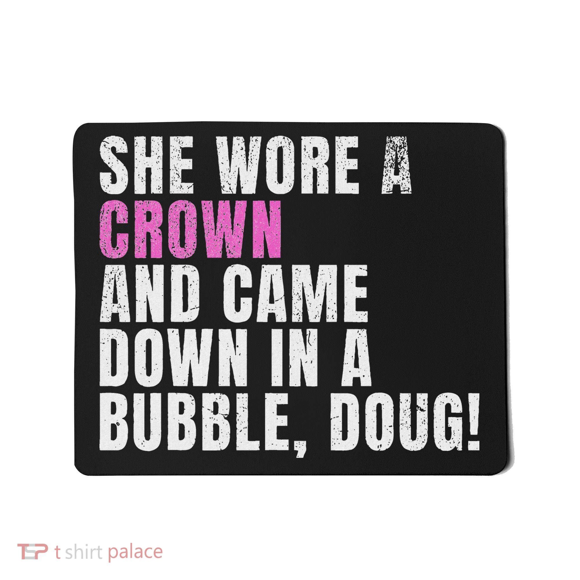 She Wore A Crown And Came Down In A Bubble Doug! Women Mousepad