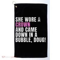 She Wore A Crown And Came Down In A Bubble Doug! Women Golf Towel thumb 0