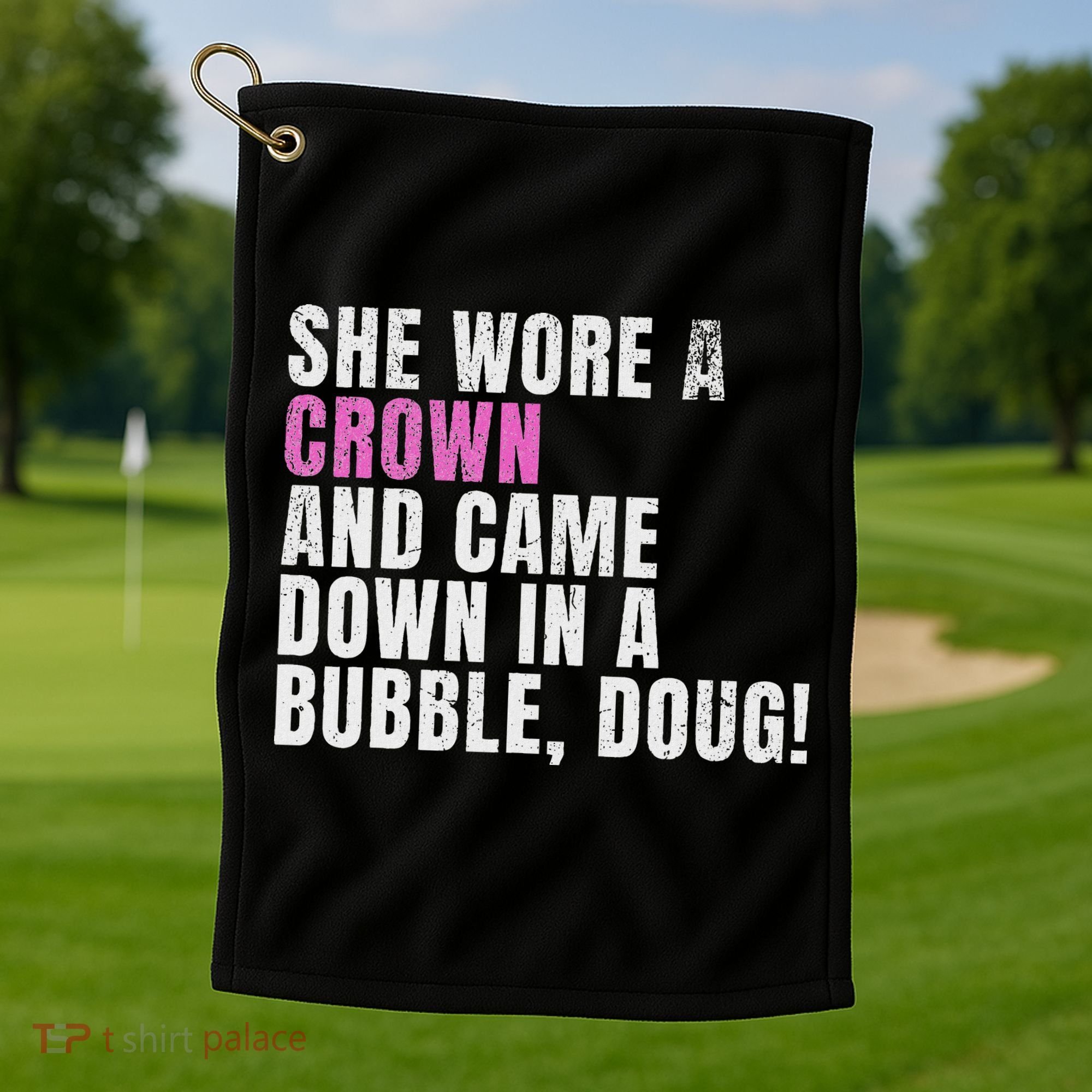She Wore A Crown And Came Down In A Bubble Doug! Women Golf Towel