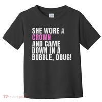 She Wore A Crown And Came Down In A Bubble Doug! Women Toddler T-Shirt thumb 0