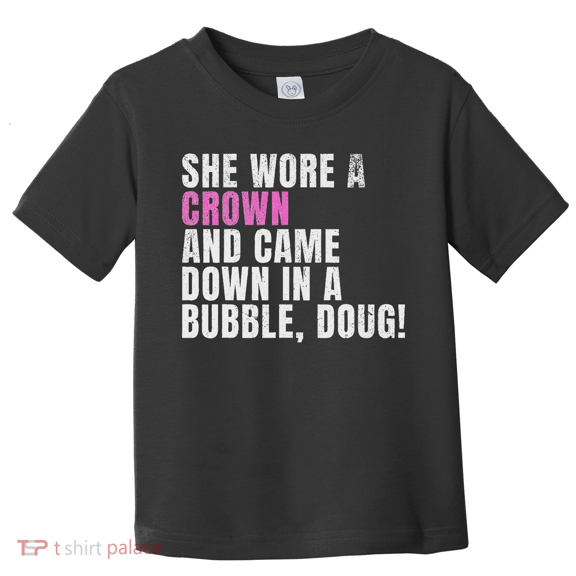 She Wore A Crown And Came Down In A Bubble Doug! Women Toddler T-Shirt