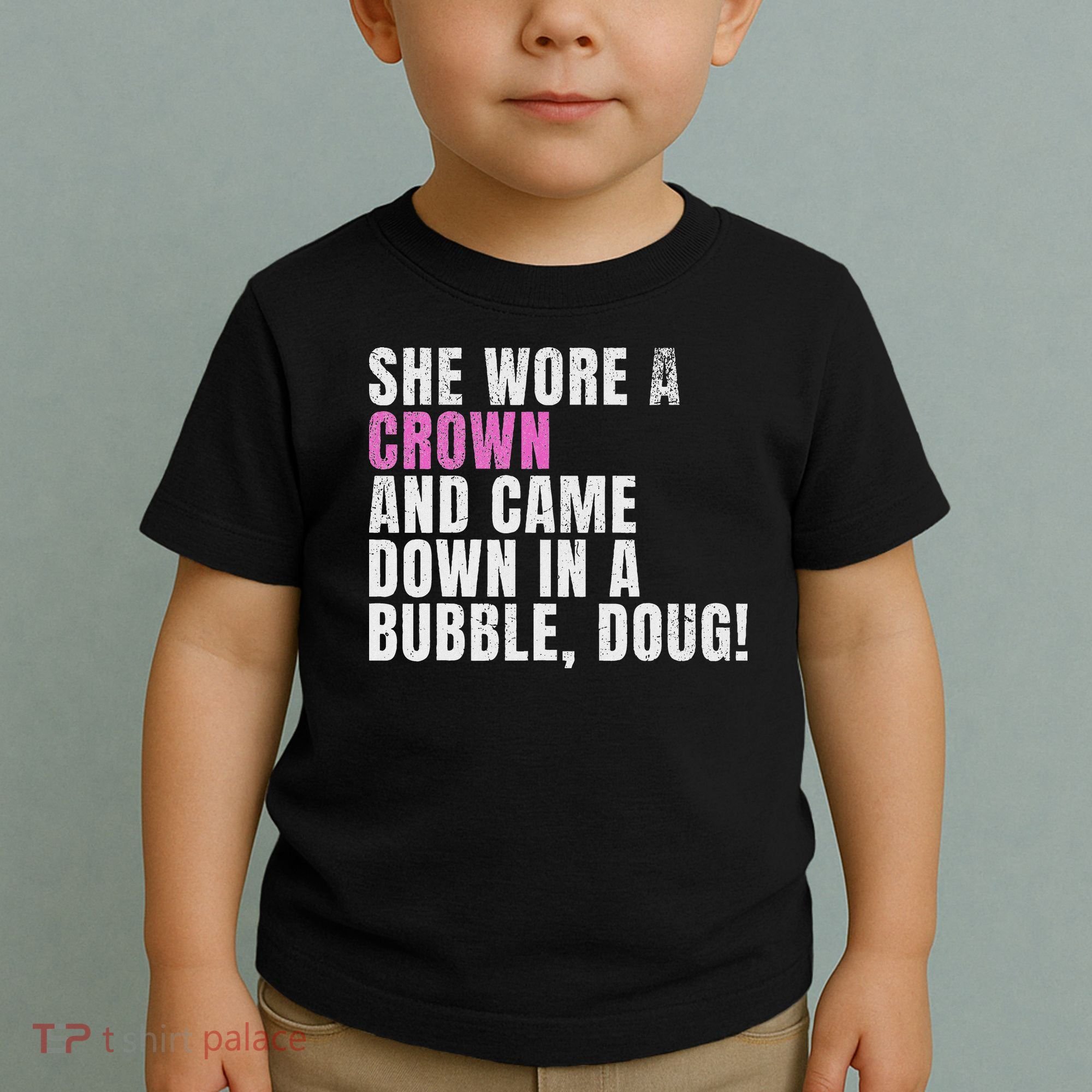 She Wore A Crown And Came Down In A Bubble Doug! Women Toddler T-Shirt