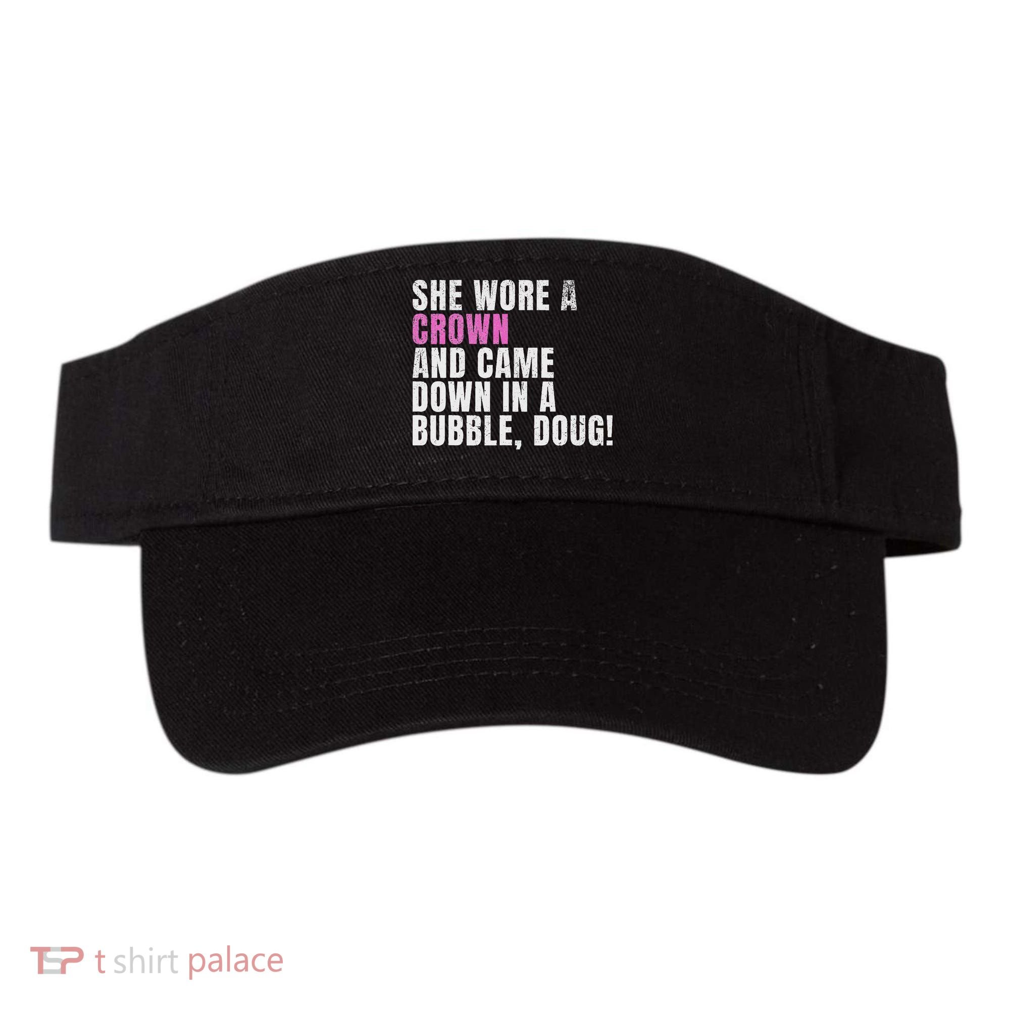 She Wore A Crown And Came Down In A Bubble Doug! Women Visor