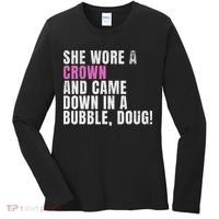 She Wore A Crown And Came Down In A Bubble Doug! Women Women's Long Sleeve Shirt thumb 0