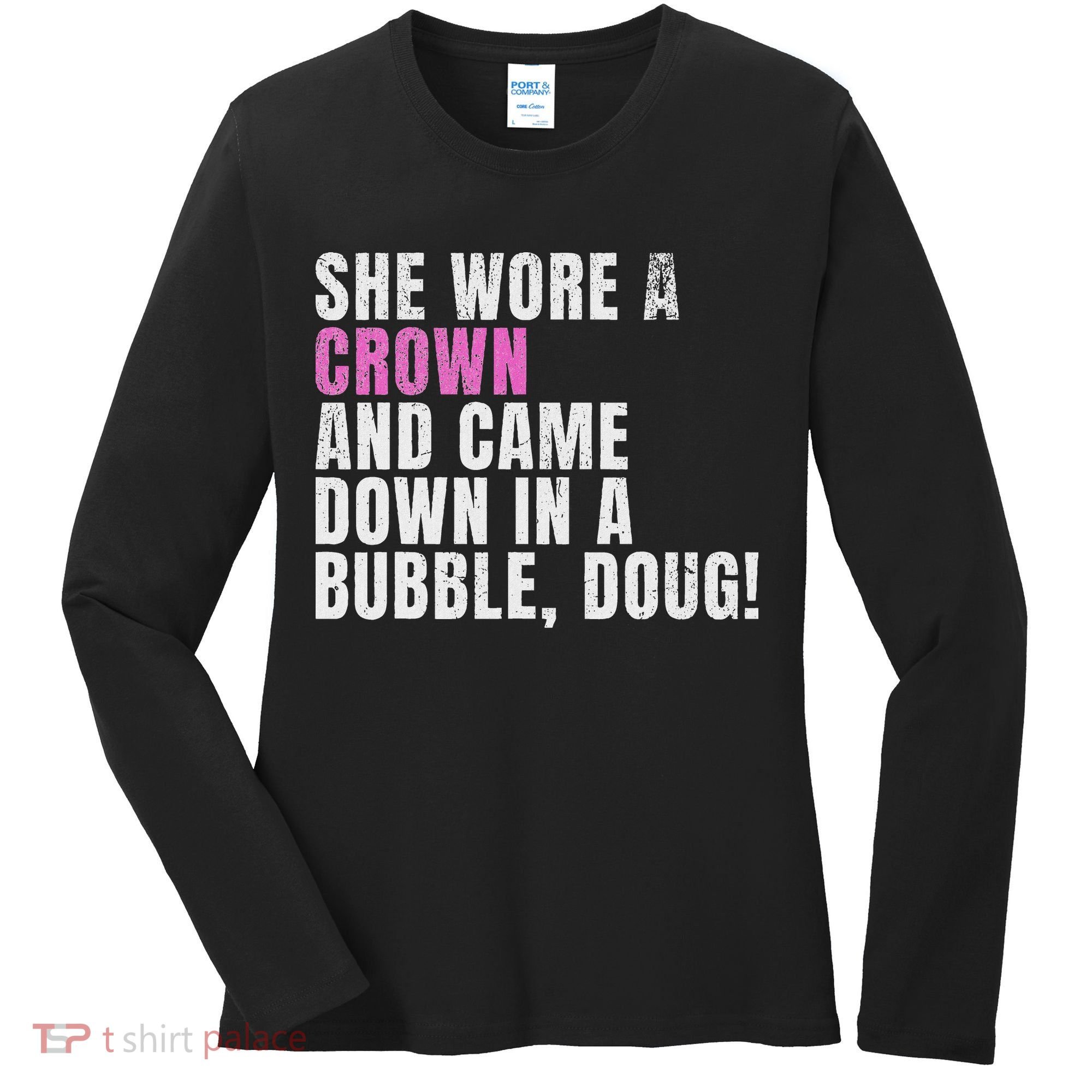 She Wore A Crown And Came Down In A Bubble Doug! Women Women's Long Sleeve Shirt