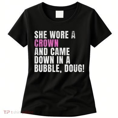 She Wore A Crown And Came Down In A Bubble Doug! Women Women's T-Shirt