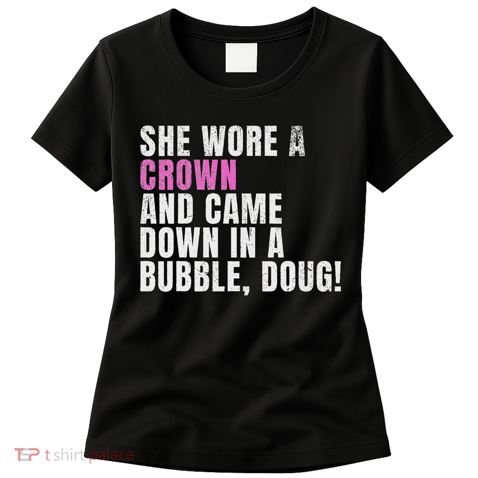 She Wore A Crown And Came Down In A Bubble Doug! Women Women's T-Shirt