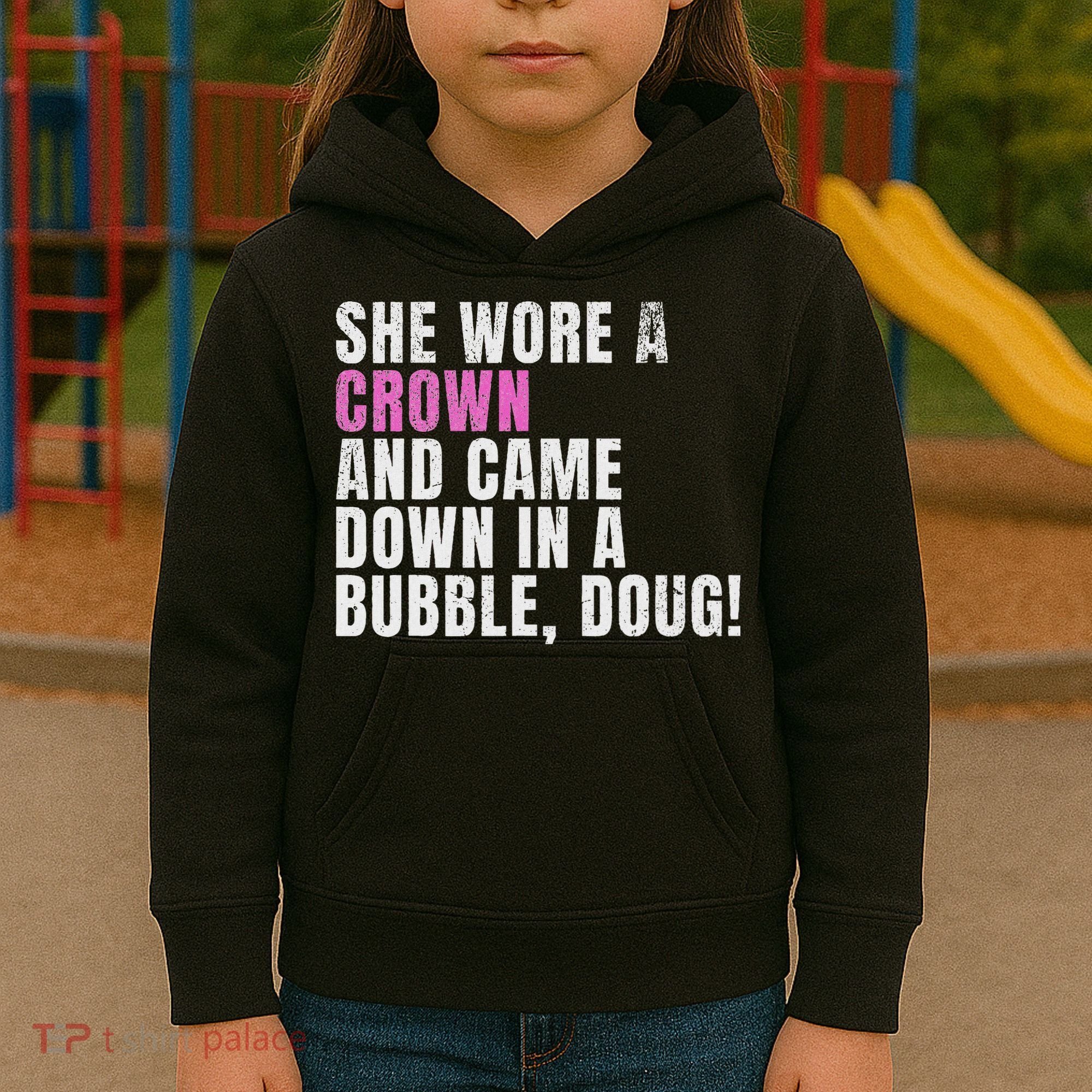 She Wore A Crown And Came Down In A Bubble Doug! Women Kids Hoodie