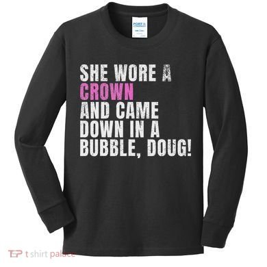 She Wore A Crown And Came Down In A Bubble Doug! Women Kids Long Sleeve Shirt