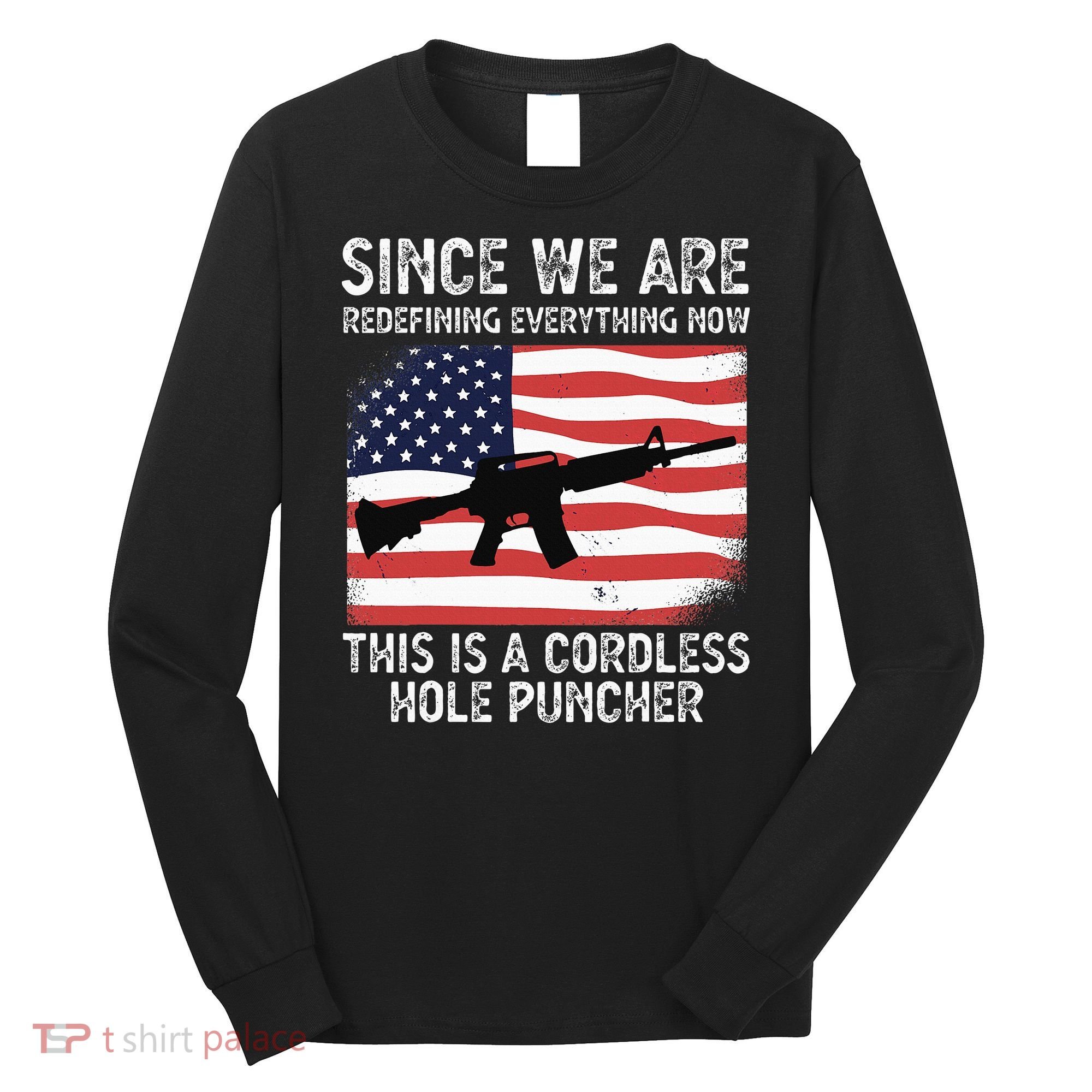 Since We Are Redefining Everything Now Usa Veterans Day Guns Long Sleeve Shirt