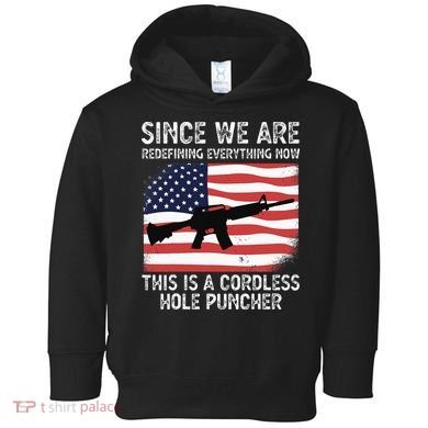 Since We Are Redefining Everything Now Usa Veterans Day Guns Toddler Hoodie