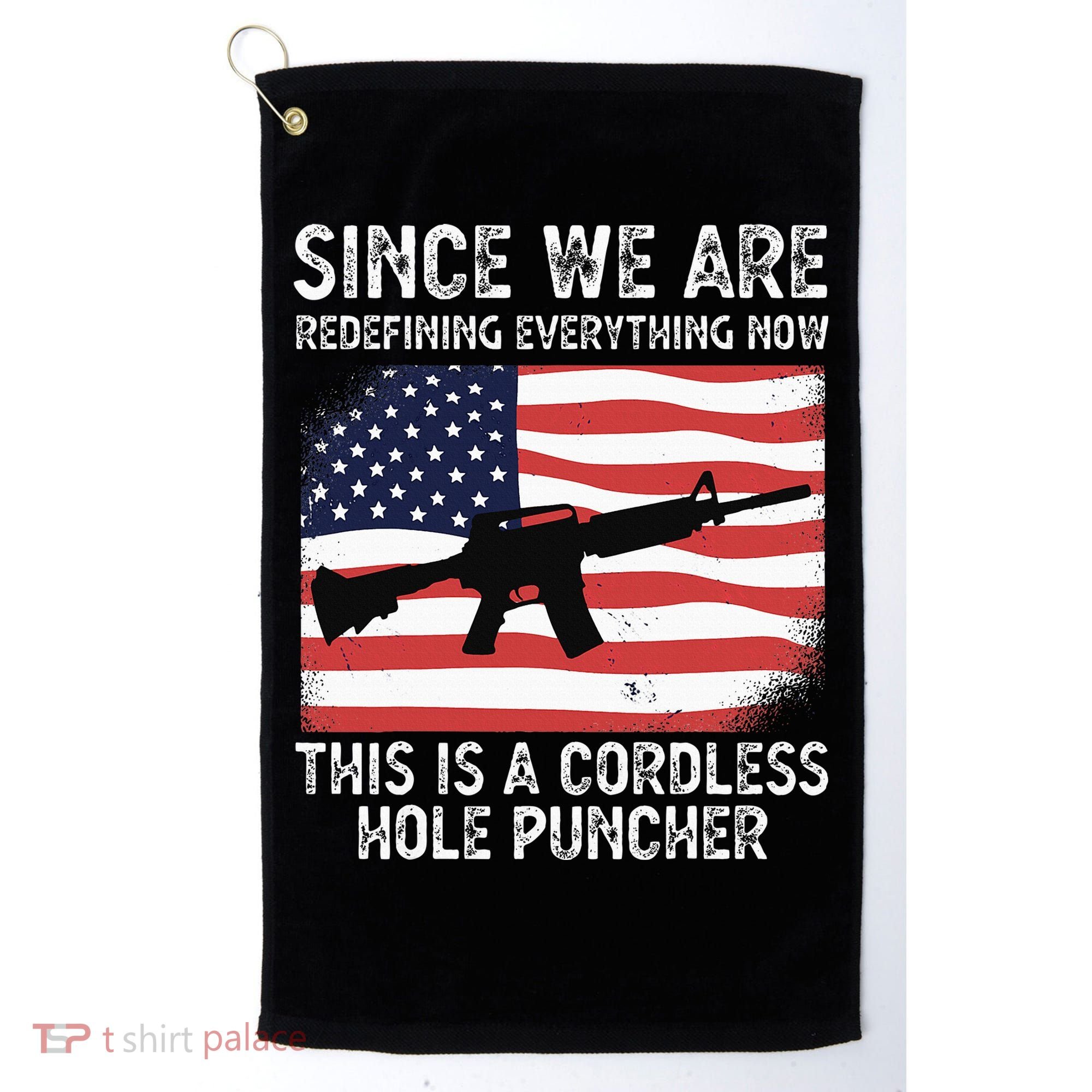 Since We Are Redefining Everything Now Usa Veterans Day Guns Golf Towel