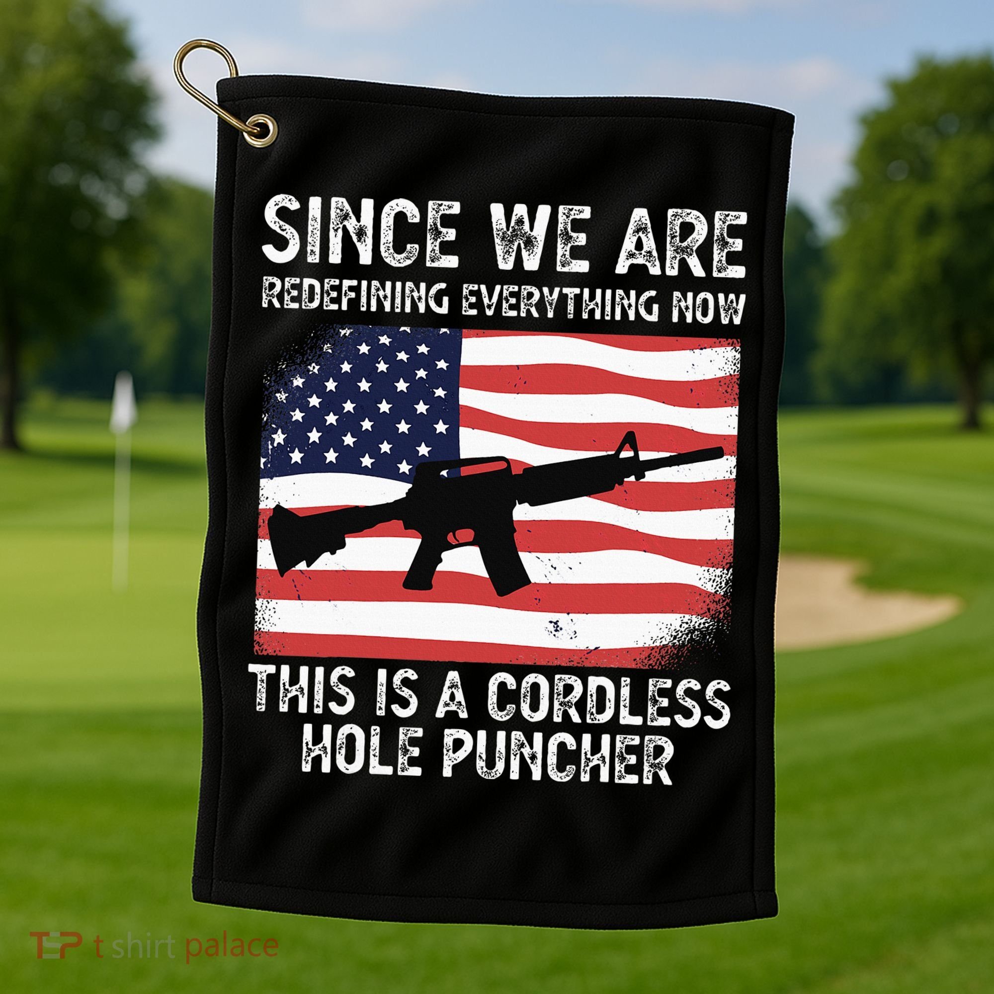Since We Are Redefining Everything Now Usa Veterans Day Guns Golf Towel